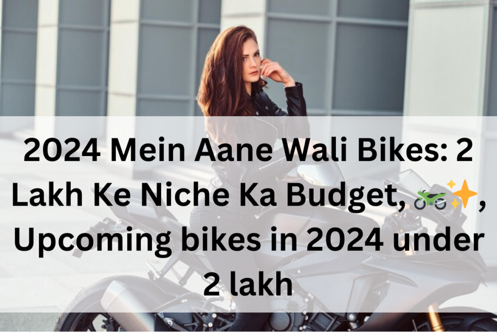 2024 Mein Aane Wali Bikes: 2 Lakh Ke Niche Ka Budget, 🏍️✨, Upcoming bikes in 2024 under 2 lakh